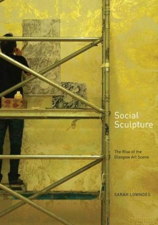 Social Sculpture: The Rise of the Glasgow Art Scene - Dr Sarah Lowndes [KSIĄŻKA]