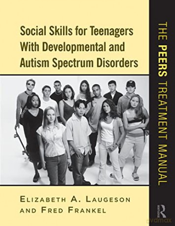 Social Skills for Teenagers with Developmental and Autism Spectrum Disorders: The PEERS Treatment Manual - Elizabeth A. Laugeson [KSIĄŻKA]