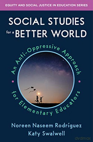 Social Studies for a Better World: An Anti-Oppressive Approach for Elementary Educators: 0 (Equity and Social Justice in Education) - Noreen Naseem Rodriguez [KSIĄŻKA]