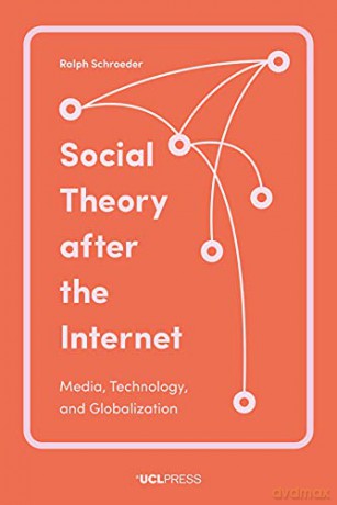 Social Theory After the Internet: Media, Technology, and Globalization - Professor Ralph Schroeder [KSIĄŻKA]