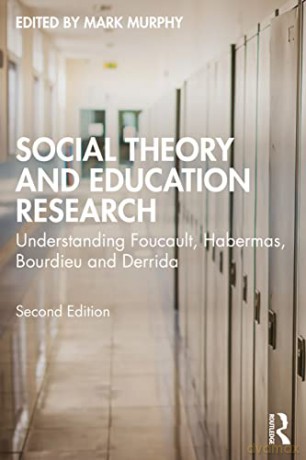Social Theory and Education Research: Understanding Foucault, Habermas, Bourdieu and Derrida - Mark Murphy [KSIĄŻKA]