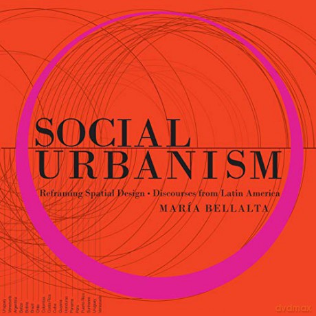 Social Urbanism: Reframing Spatial Design through our Collective Culture: Reframing Spatial Design: Discourses from Latin America - Maria Bellalta [KSIĄŻKA]