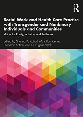 Social Work and Health Care Practice with Transgender and Nonbinary Individuals and Communities: Voices for Equity, Inclusion, and Resilience - Shanna K. Kattari [KSIĄŻKA]