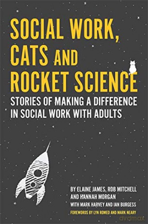 Social Work, Cats and Rocket Science: Stories of Making a Difference in Social Work with Adults - Rob Mitchell and Hannah Morgan Elaine James [KSIĄŻKA]