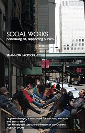Social Works: Performing Art, Supporting Publics - Shannon Jackson [KSIĄŻKA]