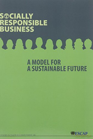 Socially Responsible Business: a model for a sustainable future (Precursors and Chemicals Frequently Used in the Illicit Manu) - United Nations Economic and Social Commission for Asia and the Pacific [KSIĄŻKA]