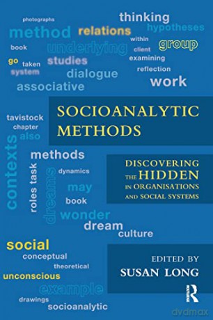 Socioanalytic Methods: Discovering the Hidden in Organisations and Social Systems - Susan Long [KSIĄŻKA]
