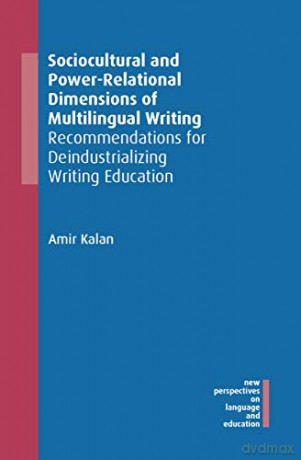 Sociocultural and Power-Relational Dimensions of Multilingual Writing: Recommendations for Deindustrializing Writing Education (New Perspectives on Language and Education): 90 - Amir Kalan [KSIĄŻKA]