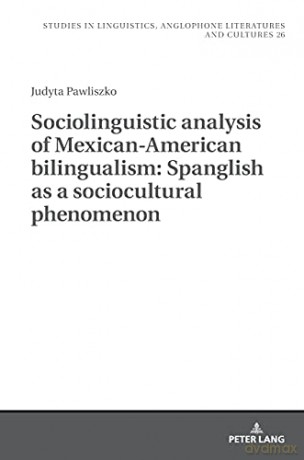 Sociolinguistic analysis of Mexican-American bilingualism: Spanglish as a sociocultural phenomenon (26) (Studies in Linguistics, Anglophone Literatures and Cultures) - Judyta Pawliszko [KSIĄŻKA]