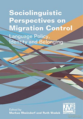 Sociolinguistic Perspectives on Migration Control: Language Policy, Identity and Belonging (Language, Mobility and Institutions): 5 - Markus Rheindorf [KSIĄŻKA]