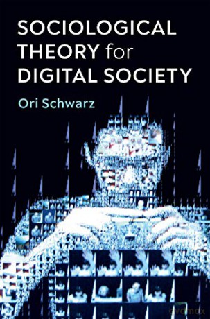 Sociological Theory for Digital Society: The Codes that Bind Us Together - Ori Schwarz [KSIĄŻKA]
