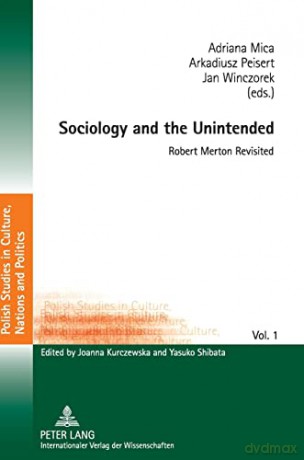 Sociology and the Unintended; Robert Merton Revisited (1) (Polish Studies in Culture, Nations and Politics) - Adriana Mica [KSIĄŻKA]