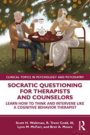 Socratic Questioning for Therapists and Counselors: Learn How to Think and Intervene Like a Cognitive Behavior Therapist (Clinical Topics in Psychology and Psychiatry) - Scott H Waltman [KSIĄŻKA]