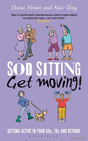 Sod Sitting, Get Moving!: Getting Active in Your 60s, 70s and Beyond - Sir Muir Gray [KSIĄŻKA]