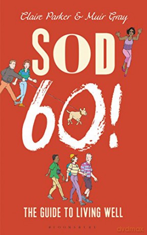 Sod Sixty!: The Guide to Living Well - Dr Claire Parker [KSIĄŻKA]