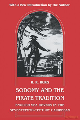 Sodomy and the Pirate Tradition: English Sea Rovers in the Seventeenth-Century Caribbean: English Sea Rovers in the Seventeenth-Century Caribbean, Second Edition - B.R. Burg [KSIĄŻKA]