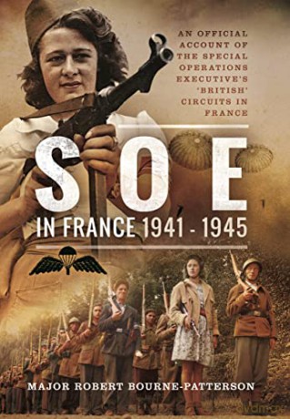SOE In France, 1941-1945: An Official Account of the Special Operations Executive's 'British' Circuits in France - Robert Bourne-Patterson [KSIĄŻKA]