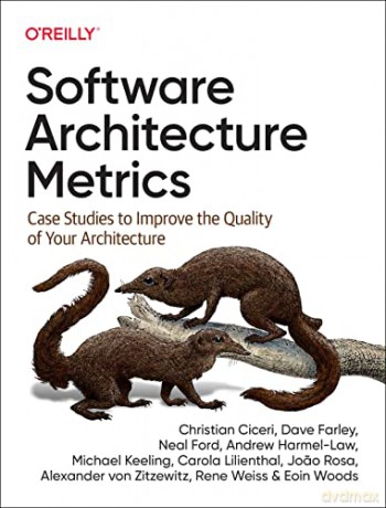 Software Architecture Metrics: Case Studies to Improve the Quality of Your Architecture - Christian Ciceri [KSIĄŻKA]