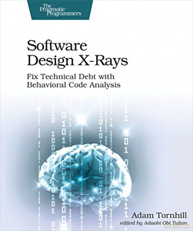 Software Design X-Rays: Fix Technical Debt with Behavioral Code Analysis - Adam Tornhill [KSIĄŻKA]