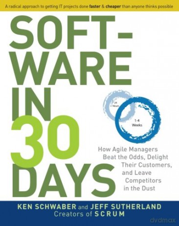 Software in 30 Days: How Agile Managers Beat the Odds, Delight Their Customers, and Leave Competitors in the Dust - Ken Schwaber [KSIĄŻKA]
