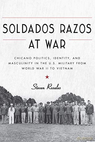 Soldados Razos at War: Chicano Politics, Identity, and Masculinity in the U.S. Military from World War II to Vietnam - Steven Rosales [KSIĄŻKA]