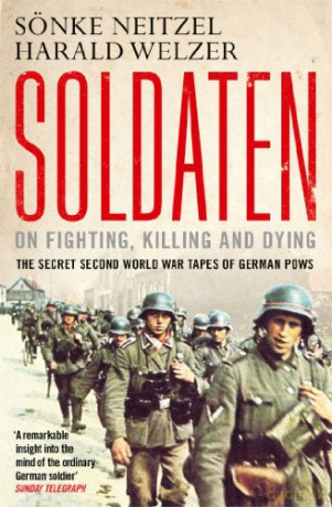 Soldaten - On Fighting, Killing and Dying: The Secret Second World War Tapes of German POWs - Sonke Neitzel [KSIĄŻKA]