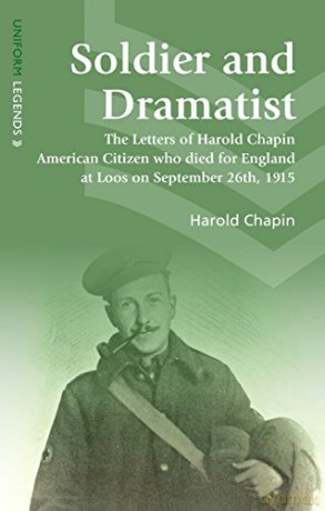 Soldier and Dramatist: The Letters of Harold Chapin American Citizen Who Died for England at Loos on September 26th, 1915 (Uniform Legends) - Harold Chapin [KSIĄŻKA]