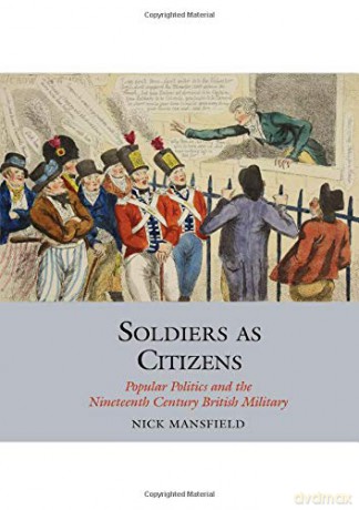 Soldiers as Citizens: Popular Politics and the Nineteenth-Century British Military (Studies in Labour History): 12 - Nick Mansfield [KSIĄŻKA]