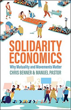 Solidarity Economics: Why Mutuality and Movements Matter - Chris Benner [KSIĄŻKA]
