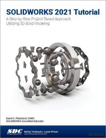 SOLIDWORKS 2021 Tutorial: A Step-by-Step Project Based Approach Utilizing 3D Modeling - David C. Planchard [KSIĄŻKA]