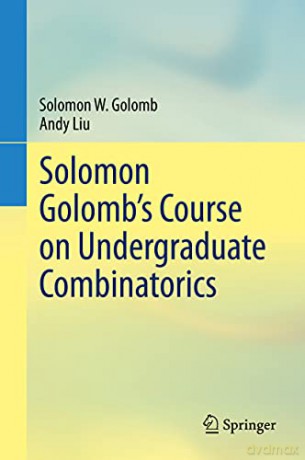Solomon Golomb's Course on Undergraduate Combinatorics - Andy Liu [KSIĄŻKA]