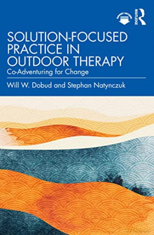 Solution-Focused Practice in Outdoor Therapy: Co-Adventuring for Change - Will W. Dobud [KSIĄŻKA]