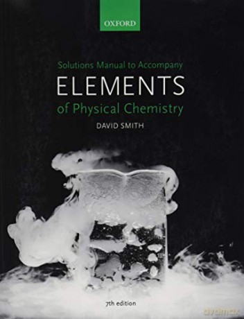 Solutions Manual to accompany Elements of Physical Chemistry 7e - David Smith [KSIĄŻKA]