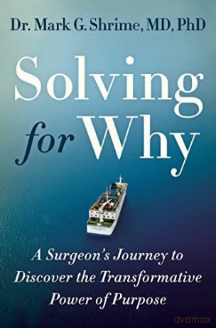 Solving for Why: A Surgeon's Journey to Discover the Transformative Power of Purpose - Mark Shrime [KSIĄŻKA]