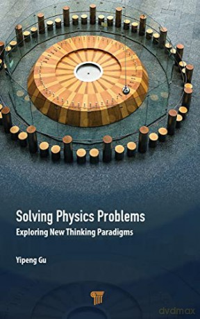 Solving Physics Problems: Exploring New Thinking Paradigms - Yipeng Gu [KSIĄŻKA]