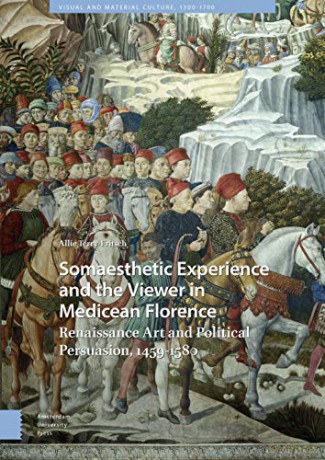 Somaesthetic Experience and the Viewer in Medicean Florence: Renaissance Art and Political Persuasion, 1459-1580 (Visual and Material Culture, 1300-1700): 22 - Allie Terry-Fritsch [KSIĄŻKA]