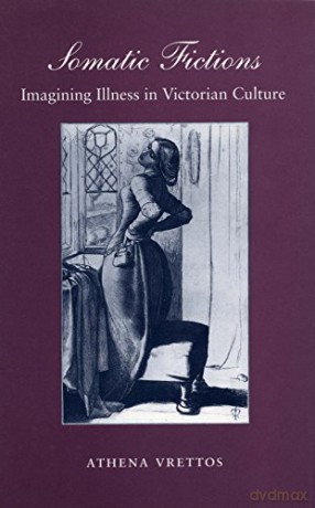 Somatic Fictions: Imagining Illness in Victorian Culture - Athena Vrettos [KSIĄŻKA]