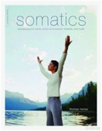 Somatics: Reawakening The Mind's Control Of Movement, Flexibility, And Health - Thomas Hanna [KSIĄŻKA]