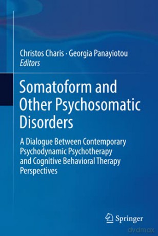 Somatoform and Other Psychosomatic Disorders: A Dialogue Between Contemporary Psychodynamic Psychotherapy and Cognitive Behavioral Therapy Perspectives - Christos Charis [KSIĄŻKA]