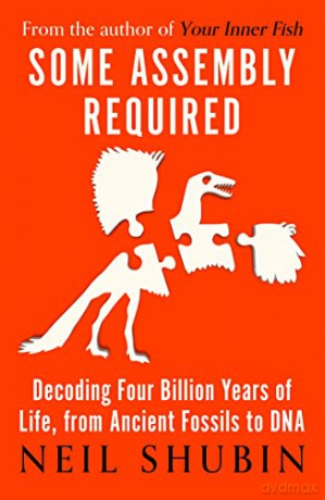 Some Assembly Required: Decoding Four Billion Years of Life, from Ancient Fossils to DNA - Neil Shubin [KSIĄŻKA]