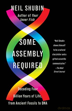Some Assembly Required: Decoding Four Billion Years of Life, from Ancient Fossils to DNA - Neil Shubin [KSIĄŻKA]