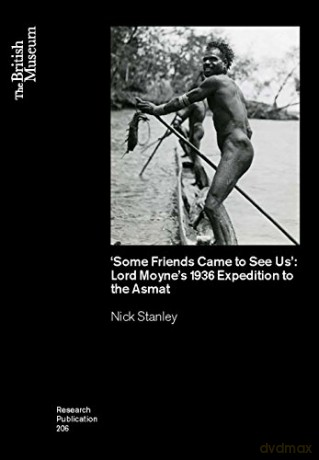 'Some Friends Came to See Us': Lord Moyne's 1936 Expedition to the Asmat: 206 (British Museum Research Publications) - Nick Stanley [KSIĄŻKA]