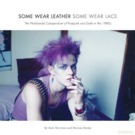 Some Wear Leather, Some Wear Lace: A Worldwide Compendium of Postpunk and Goth in the 1980s - Andrea Harriman [KSIĄŻKA]