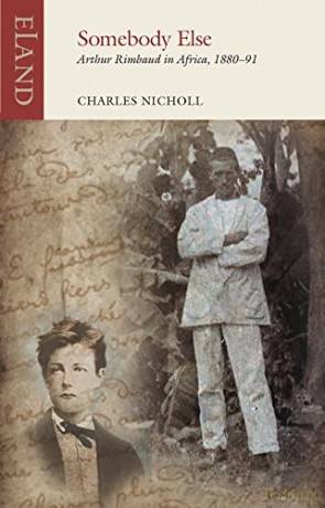 Somebody Else: Arthur Rimbaud in Africa, 1880-91 (Eland Classics) - Charles Nicholl [KSIĄŻKA]