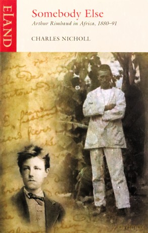 Somebody Else: Arthur Rimbaud in Africa, 1880-91 (Eland Classics) - Charles Nicholl [KSIĄŻKA]