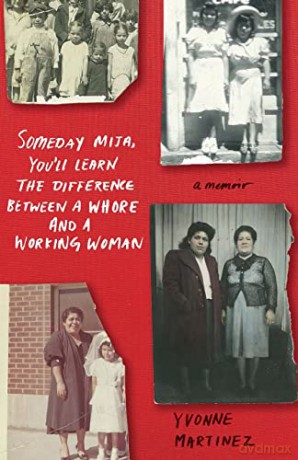 Someday Mija, You'll Learn the Difference Between a Whore and a Working Woman: A Memoir - Yvonne Martinez [KSIĄŻKA]