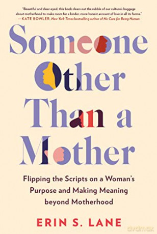 Someone Other Than a Mother: Flipping the Scripts on a Woman's Purpose and Making Meaning Beyond Motherhood - Erin S. Lane [KSIĄŻKA]