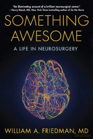 Something Awesome: A Life in Neurosurgery - William A. Friedman [KSIĄŻKA]