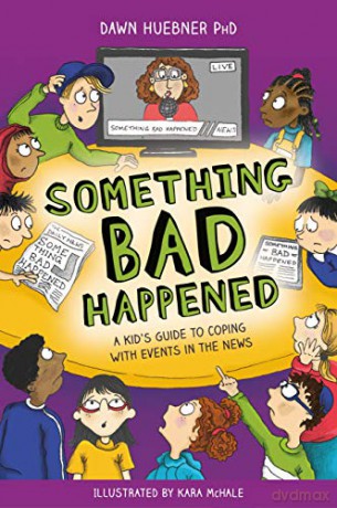 Something Bad Happened: A Kid's Guide to Coping With Events in the News - Dawn Huebner [KSIĄŻKA]