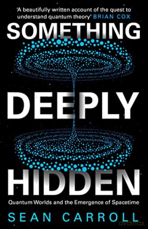 Something Deeply Hidden: Quantum Worlds and the Emergence of Spacetime - Sean Carroll [KSIĄŻKA]